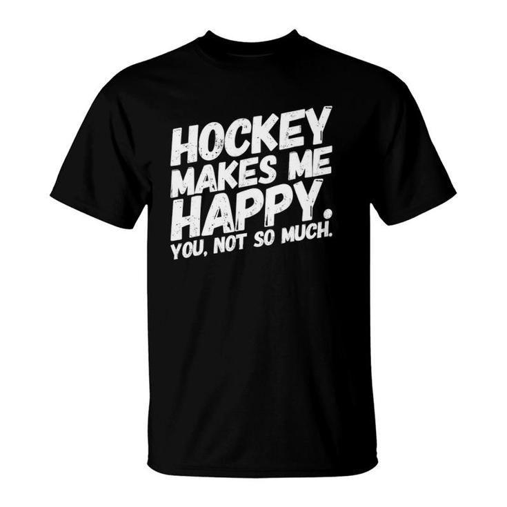 Hockey Makes Me Happy You Not So Much Funnywhite T-Shirt