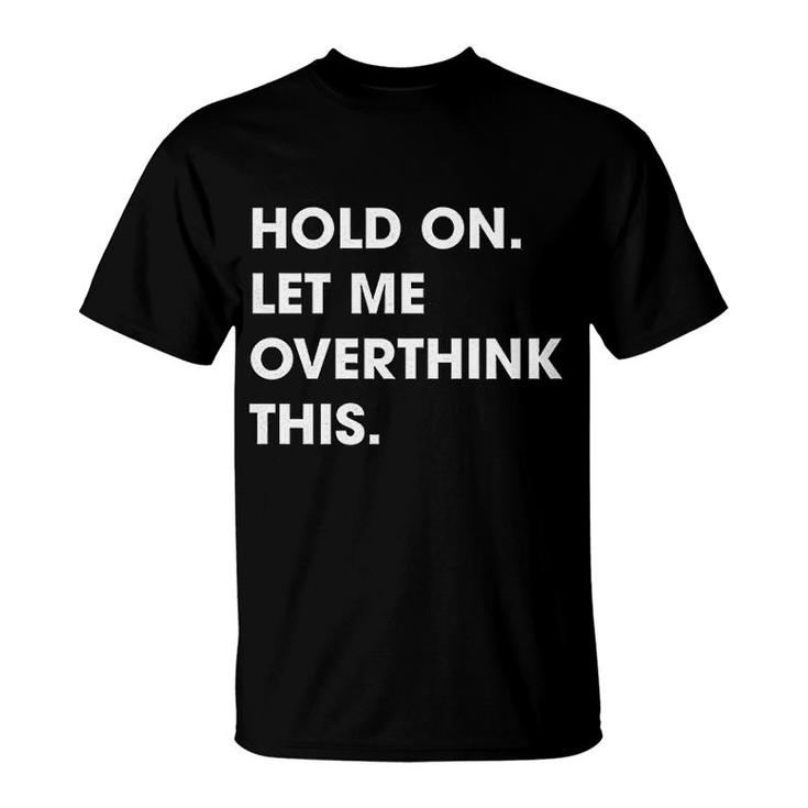 Hold On Let Me Overthink This T-Shirt