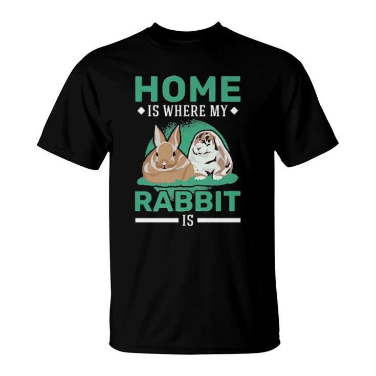 Home Is Where My Rabbit Is Rabbit T-Shirt