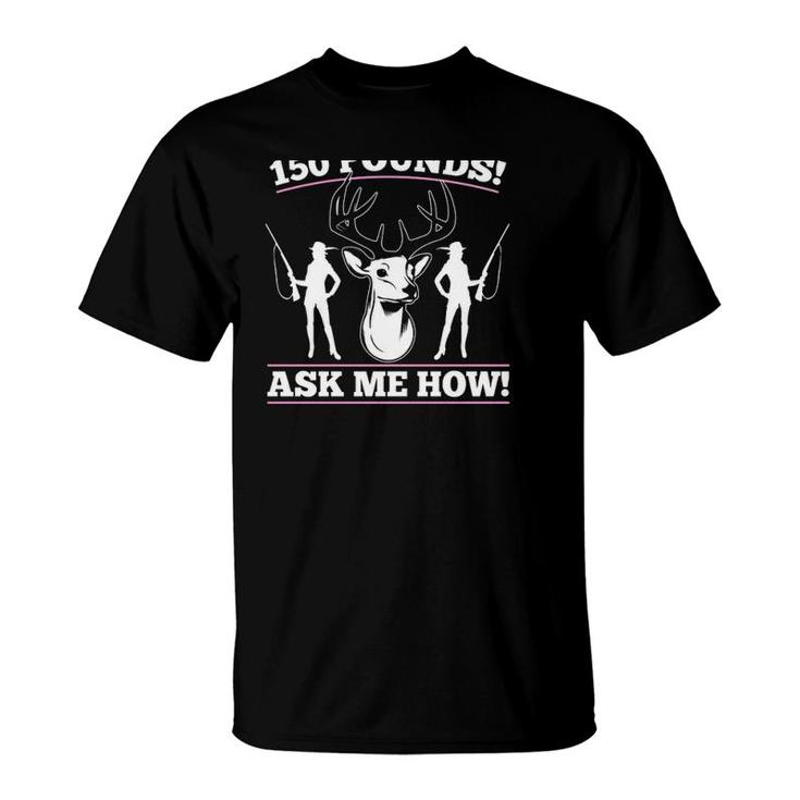 Hunting Girl Funny I Just Dropped 150 Pounds Ask Me How Gift Women Deer Hunter T-Shirt