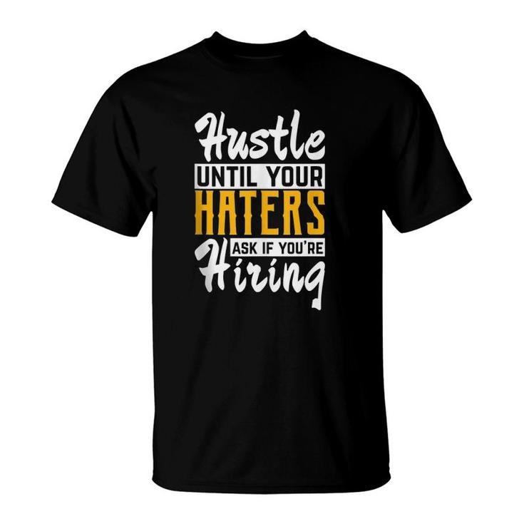 Hustle Until Your Haters Ask If You're Hiring Entrepreneur  T-Shirt