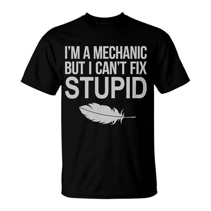 I Am Mechanical Engineer I Cant Fix Stupid T-Shirt