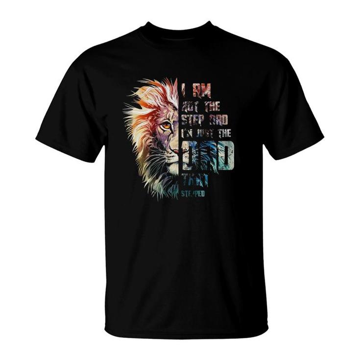 I Am Not The Step Dad I'm Just The Dad That Stepped Father's Day Lion Face T-Shirt