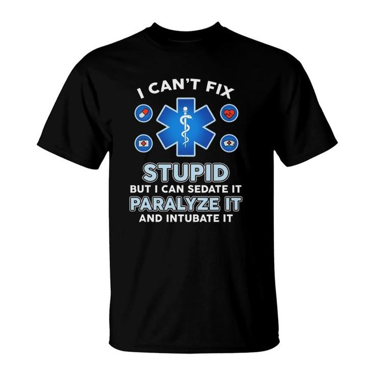 I Can't Fix Stupid But Can Sedate Paralyze Intubate It Nurse T-Shirt