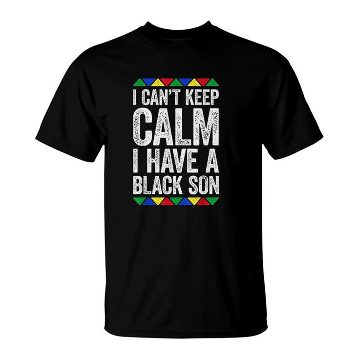 I Cant Keep Calm I Have A Black Son T-Shirt