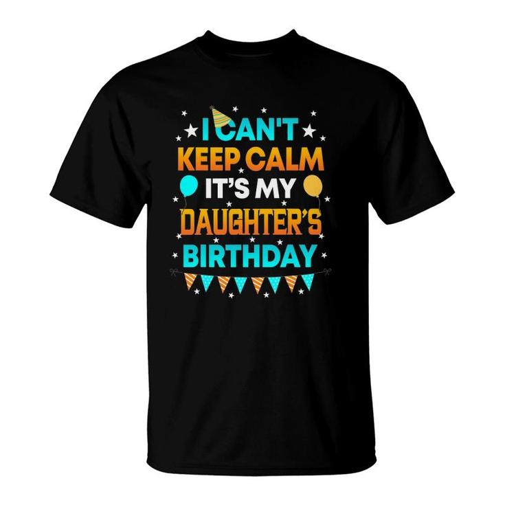 I Cant Keep Calm Its My Daughters Birthday T Party T Shirt Mazezy