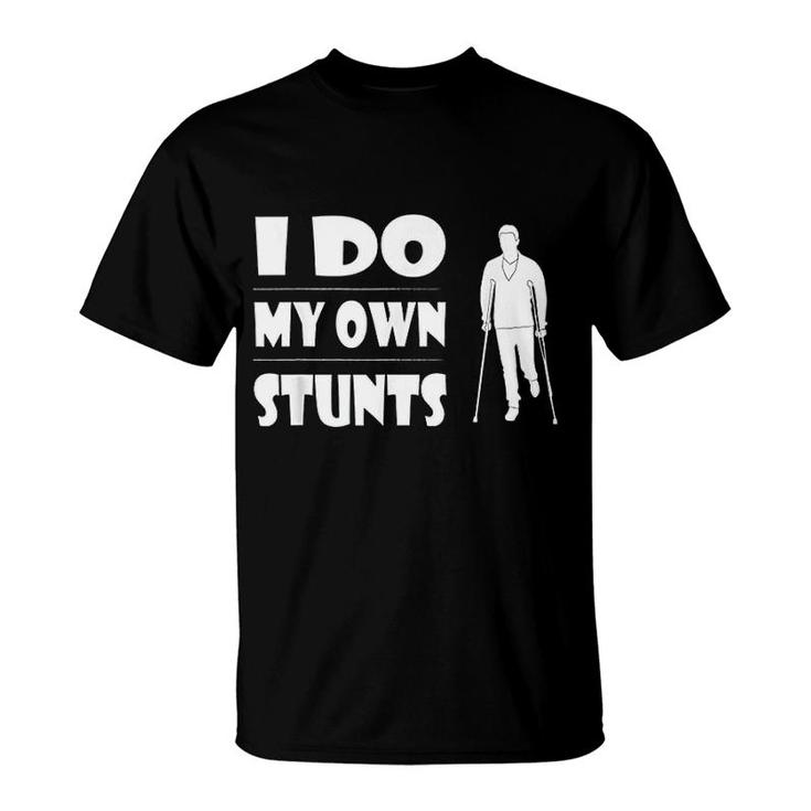 I Do My Own Stunts Funny Broken Leg Gift T-Shirt