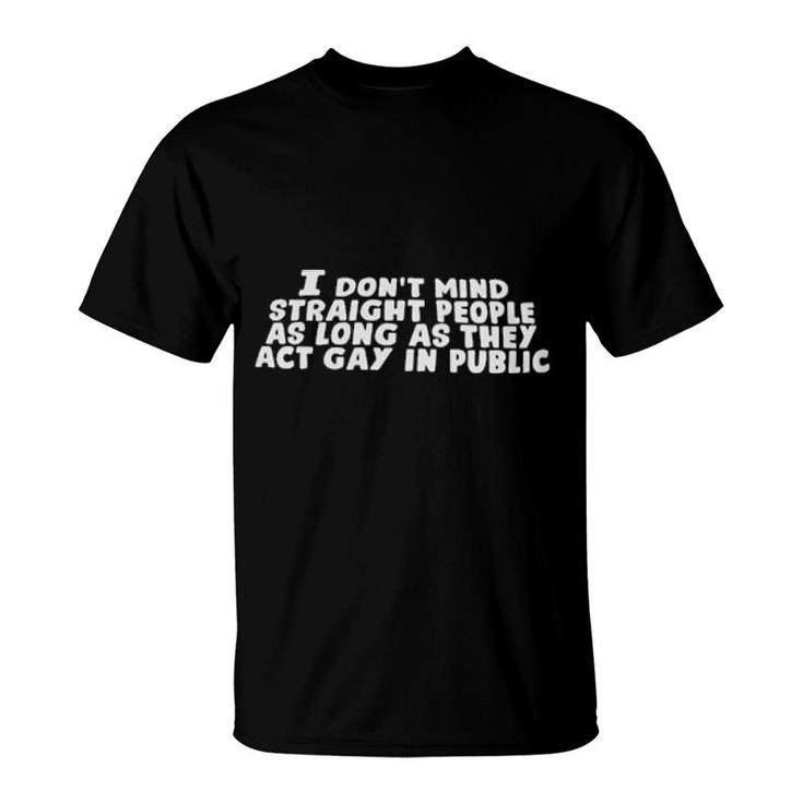 I Don't Mind Straight People As Long As They Act Gay In Public 2021  T-Shirt
