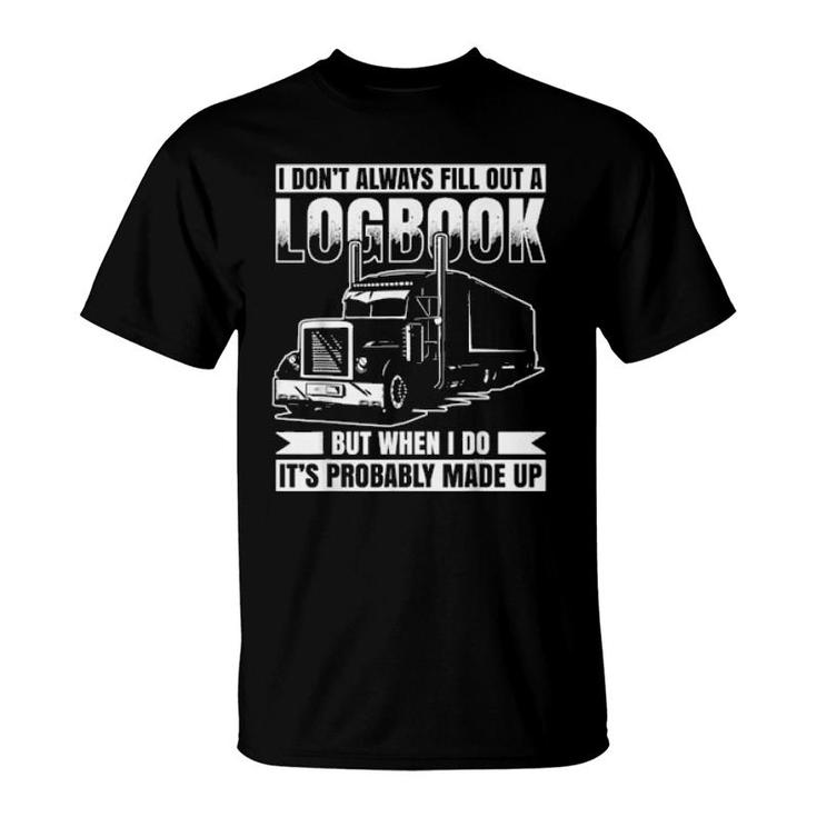 I Don´T Always Fill Out A Logbook Truck Driver  T-Shirt