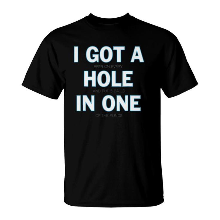 I Got A Hole In One  I Funny Golf Tee By Made T-Shirt