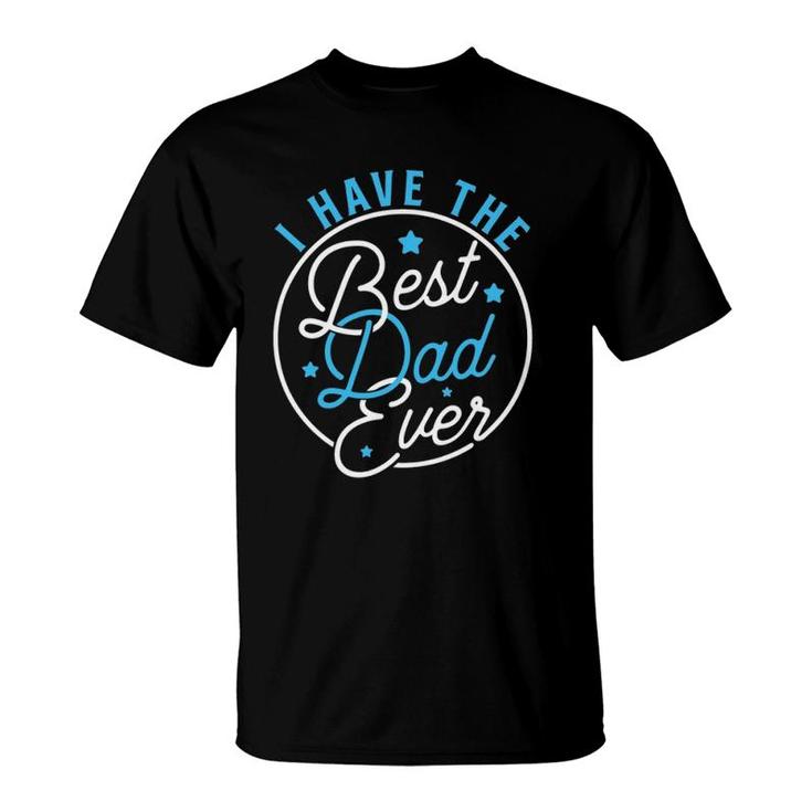 I Have Best Dad Ever Daddy Lover Kids T-Shirt
