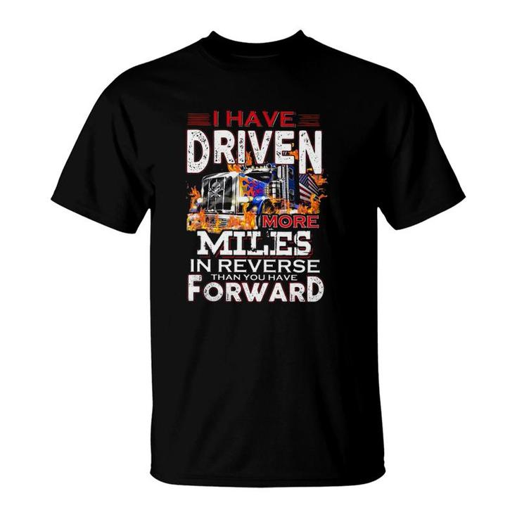I Have Driven More Miles In Reverse Than You Have Forward Semi Trailer Truck Driver American Flag T-Shirt