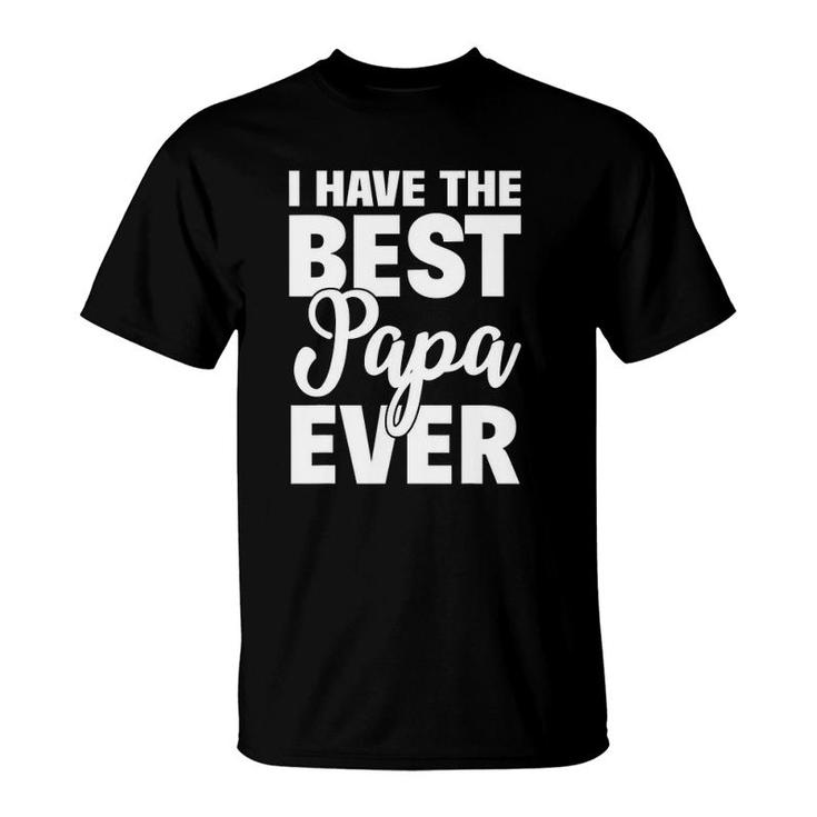 I Have The Best Papa Ever Funny Daughter Son Gift T-Shirt