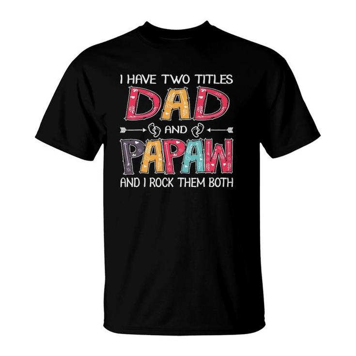 I Have Two Titles Dad & Papaw Funnyfather's Day Gift T-Shirt
