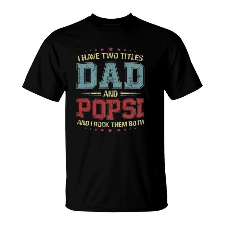 I Have Two Titles Dad And Popsi Gift T-Shirt