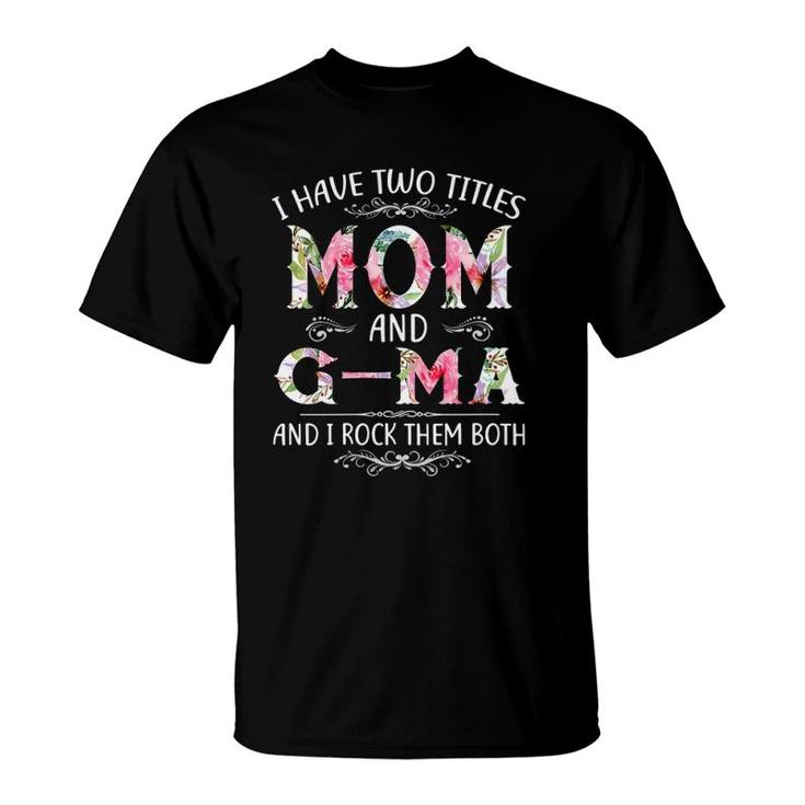 I Have Two Titles Mom And G-Ma Funny Mother's Day Gift T-Shirt