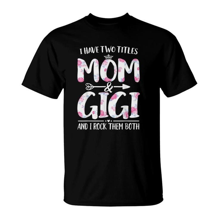 I Have Two Titles Mom And Gigi Floral Funny Mother Day T-Shirt