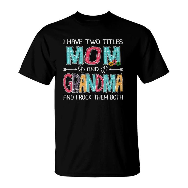 I Have Two Titles Mom & Grandma Funny Mothers Day Gift T-Shirt