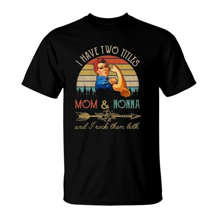 I Have Two Titles Mom And Nonna Funny Mothers Day Gift T-Shirt