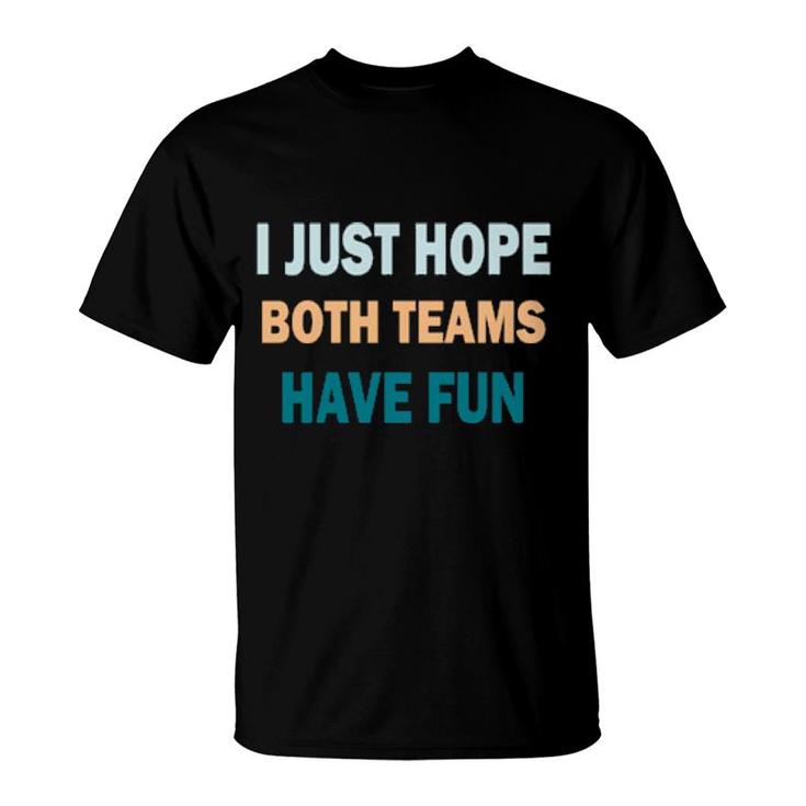 I Just Hope Both Teams Have Fun Game Day Sports Fan  T-Shirt