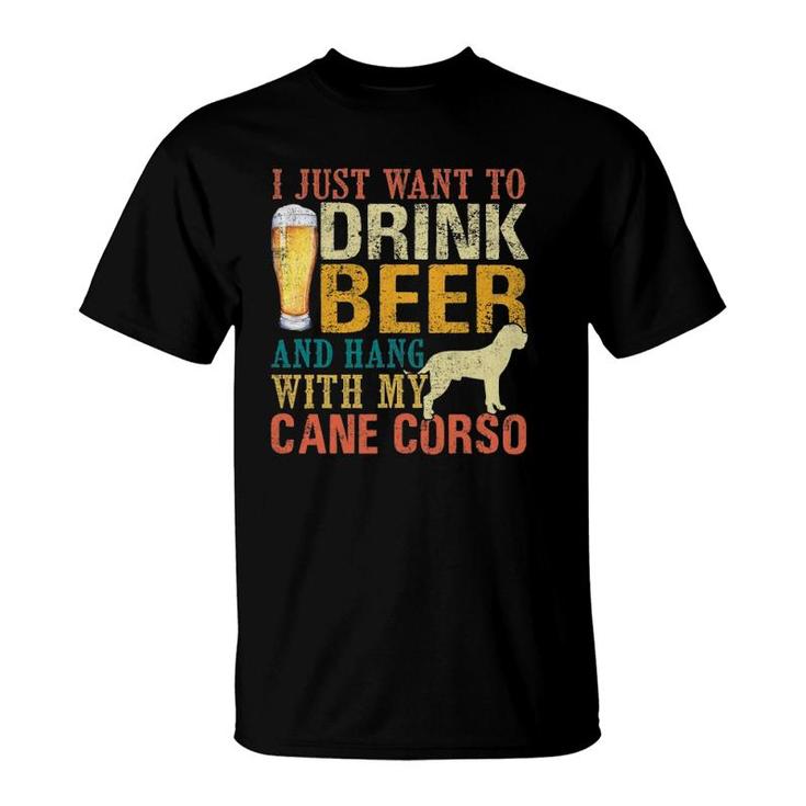 I Just Want To Drink Beer And Hang With My Cane Corso T-Shirt