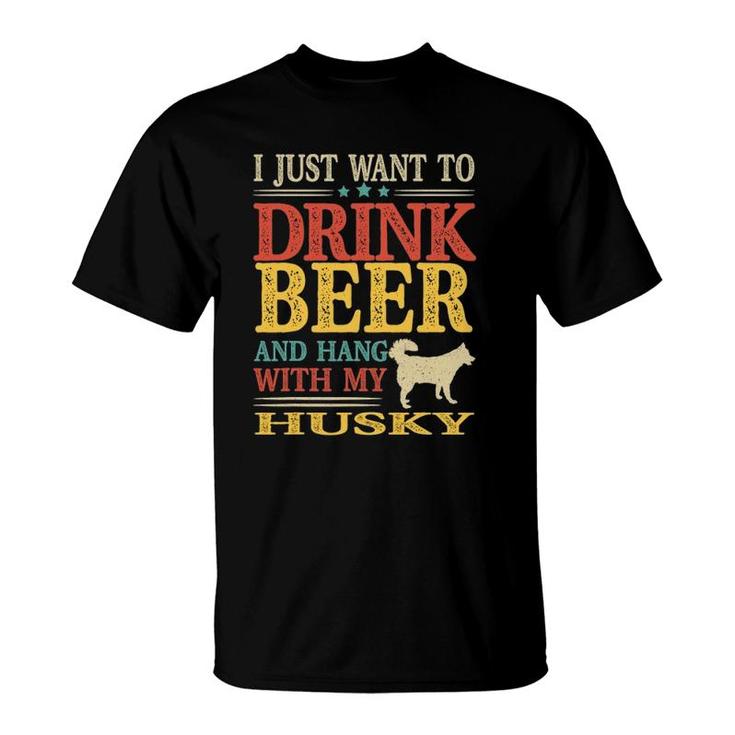 I Just Want To Drink Beer And Hang With My Husky T-Shirt