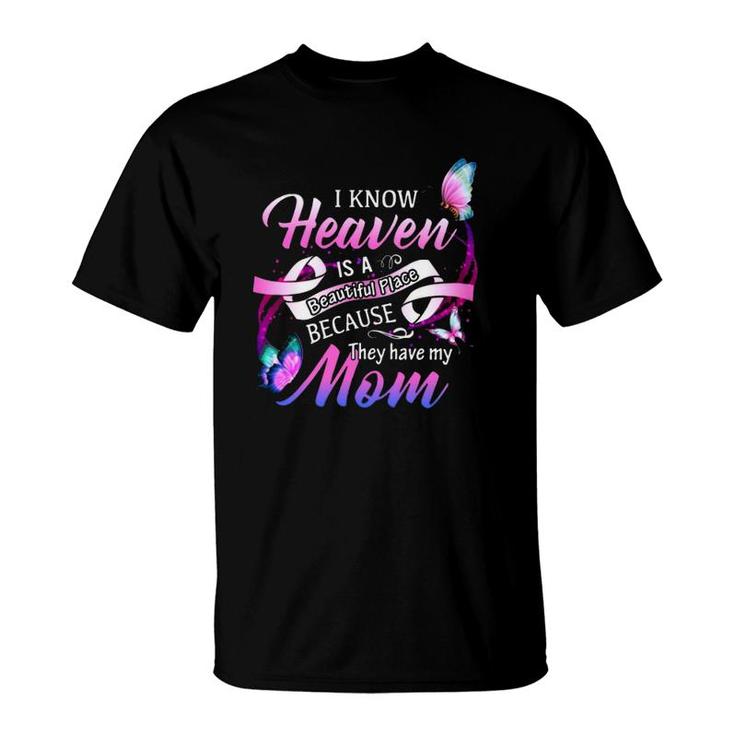 I Know Heaven Is A Beautiful Place Because The Have My Mom T-Shirt