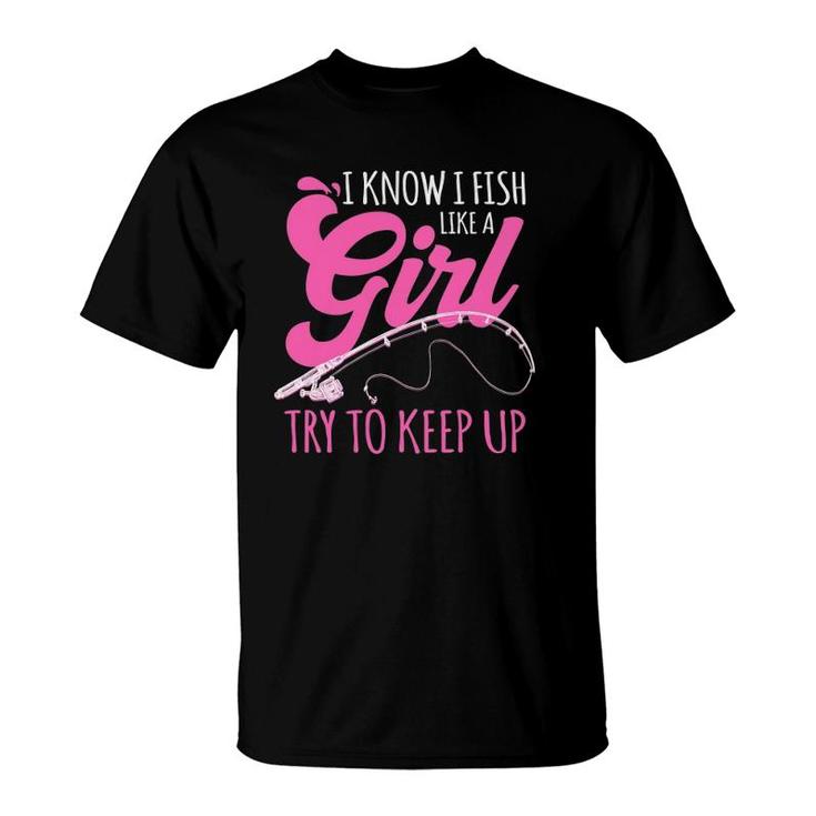 I Know I Fish Like A Girl Fisherwoman Fishing Gift T-Shirt