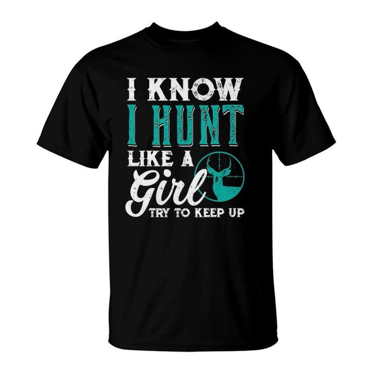 I Know I Hunt Like A Girl Try To Keep Up Funny Hunting T-Shirt