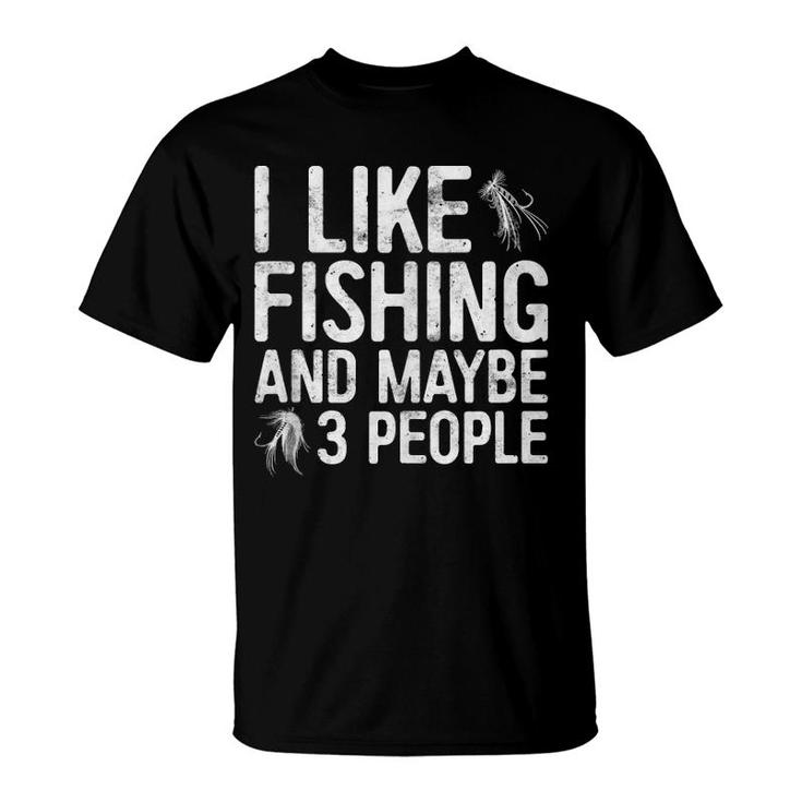 I Like Fishing And Maybe 3 People T-Shirt