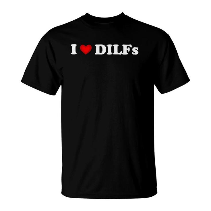 I Love Dilfs I Heart Dilfs Funny Mother's Day Father's Day T-Shirt