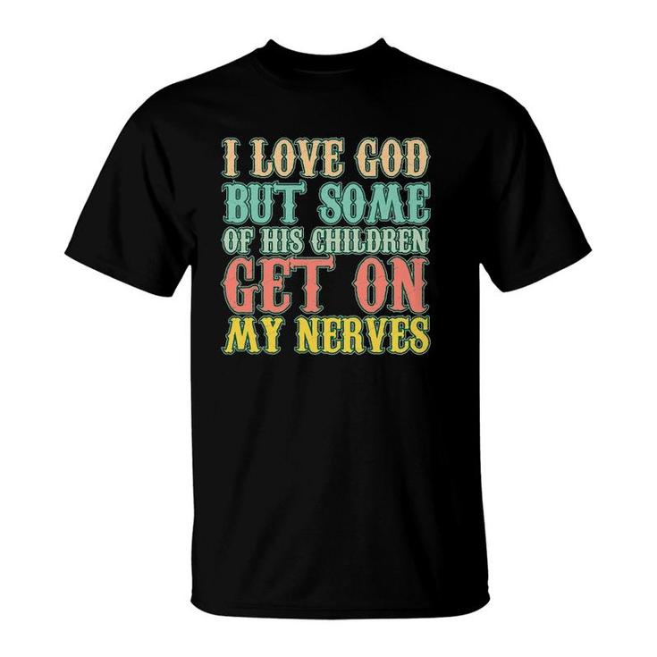 I Love God But Some Of His Children Get My Nerves Funny Gift T-Shirt