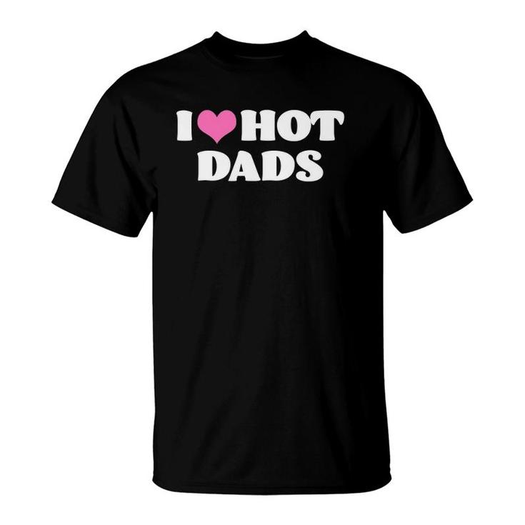 I Love Hot Dads Funny Pink Heart Hot Dad T-Shirt