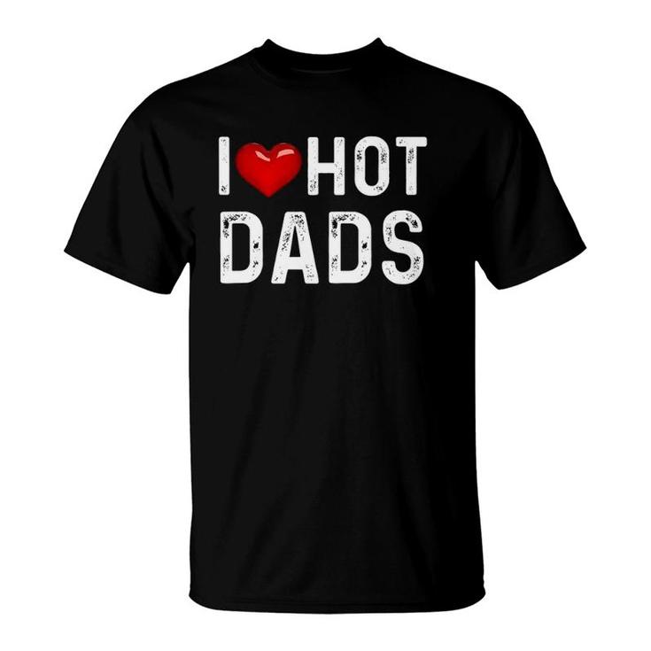 I Love Hot Dads Funny Red Heart Dad T-Shirt