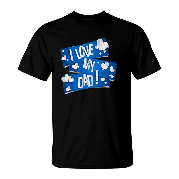 I Love My Dad  Father's Day Gift Ideas T-Shirt