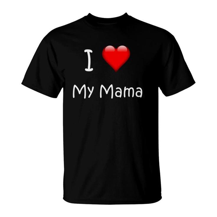 I Love My Mama Gift For Mommies, Mamas And Mother's Day T-Shirt