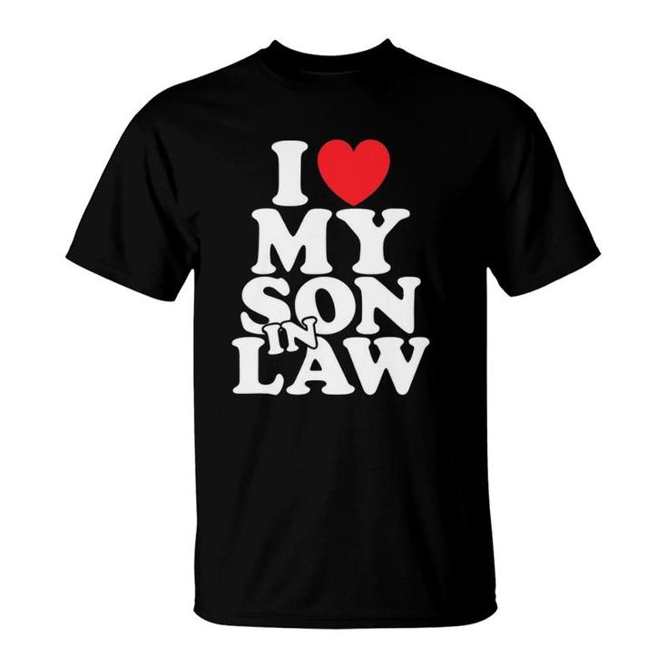 I Love My Son In Law Family Gift Mother Or Father In Law T-Shirt
