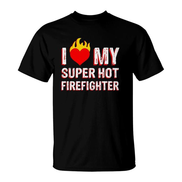I Love My Super Hot Firefighter Valentine Firefighter's Wife T-Shirt