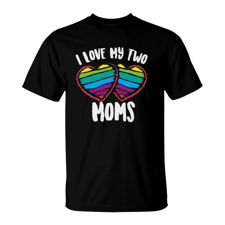 I Love My Two Moms  Cool Support For Gays Tee Gift T-Shirt