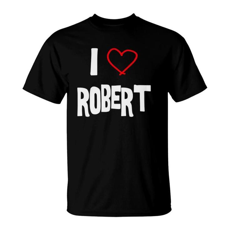 I Love Robert I Love You With All My Heart T-Shirt