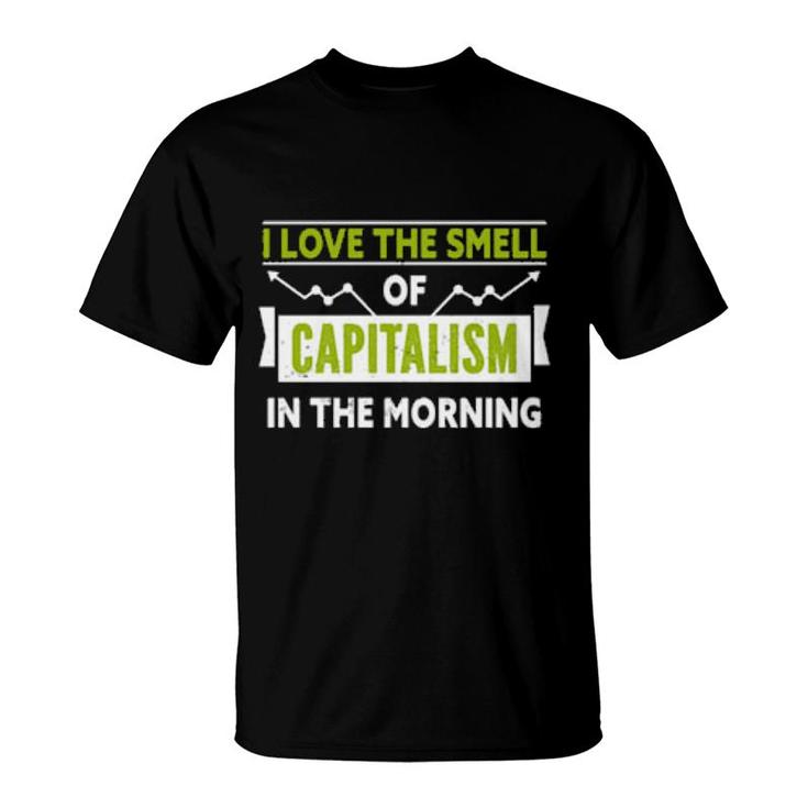 I Love The Smell Of Capitalism In The Morning  T-Shirt