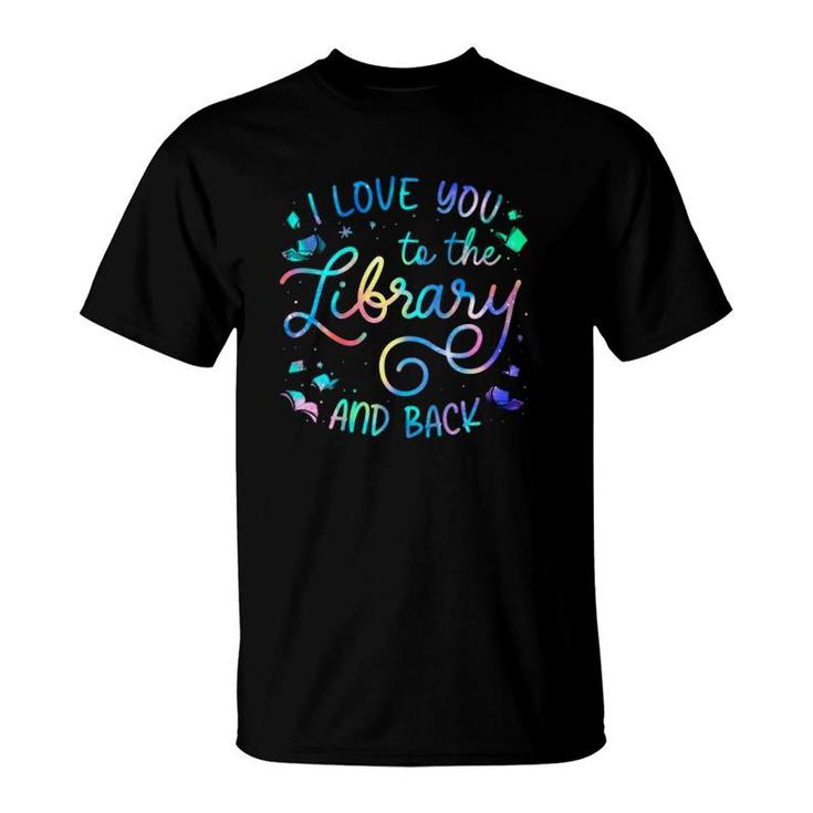 I Love You To The Library And Back Librarian Book Lovers T-Shirt