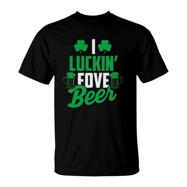 I Luckin' Fove Beer  - Funny St Patty's Day Tee T-Shirt