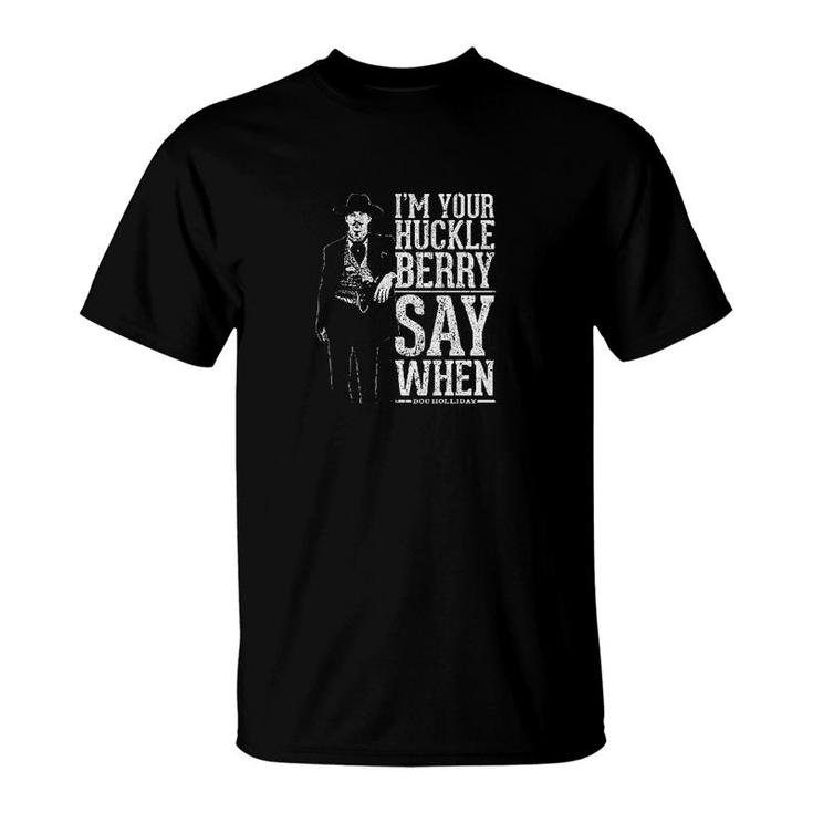 I M Your Huckleberry Say When T-Shirt