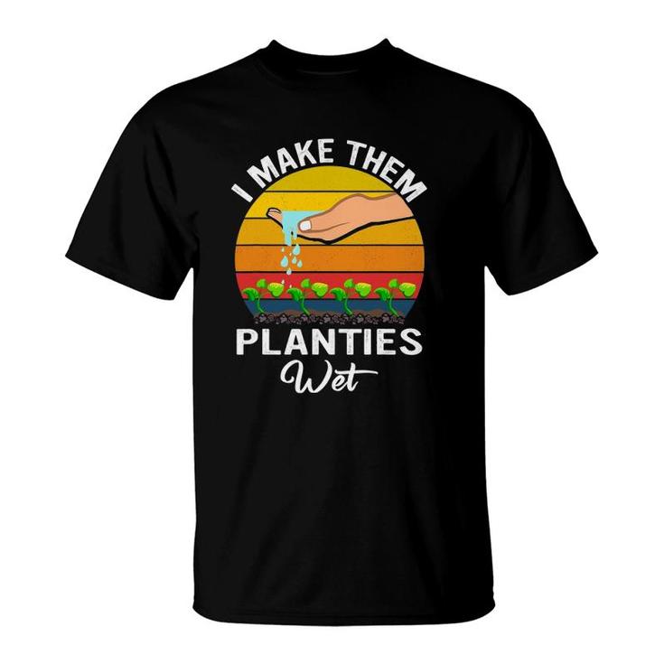 I Make Them Planties Wet Funny Garden I Wet My Plants T-Shirt