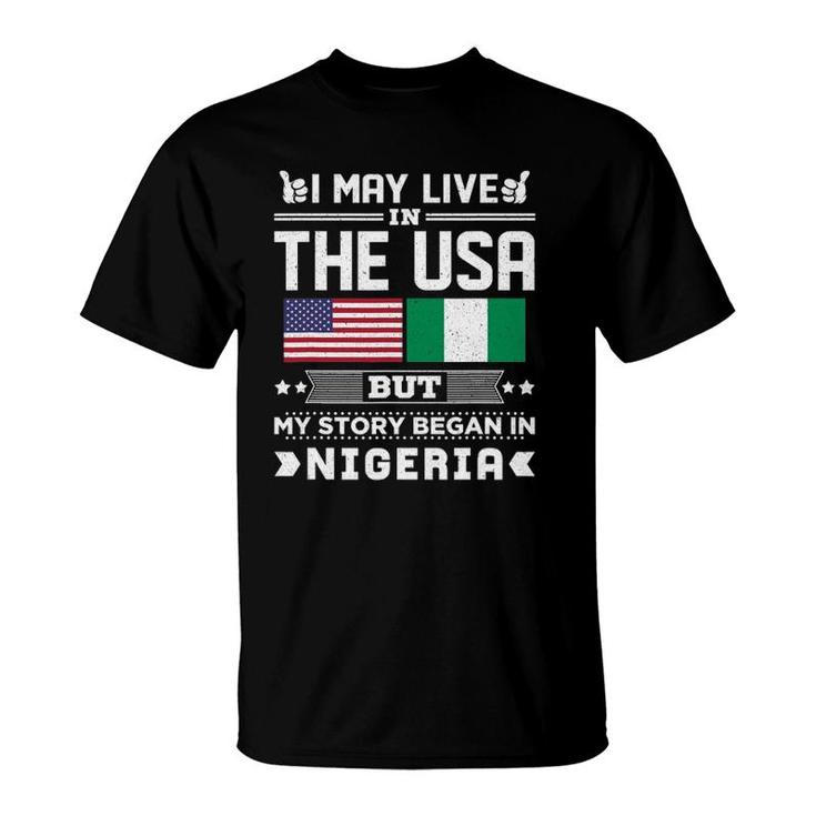 I May Live In Usa But My Story Began In Nigeria T-Shirt
