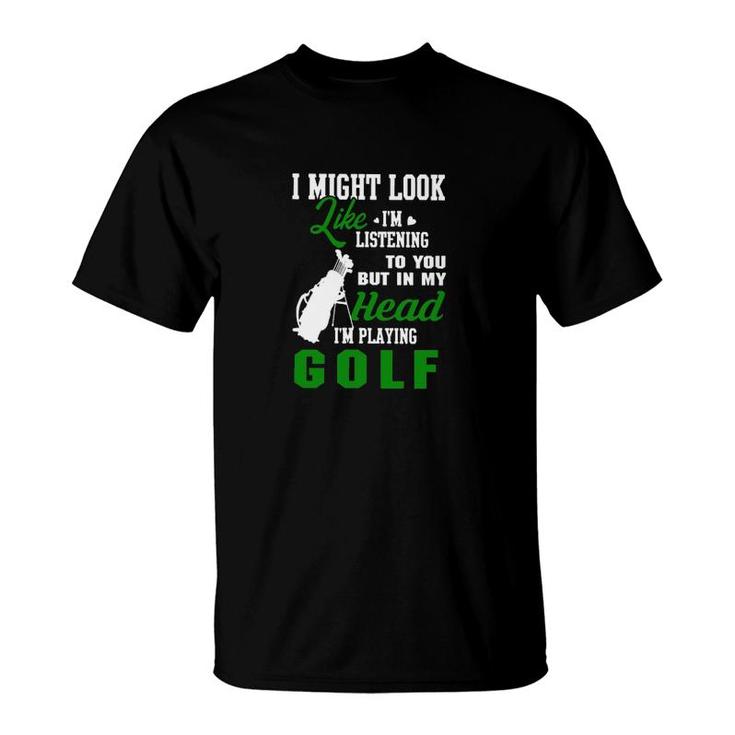 I Might Look Like Im Listening To You T-Shirt