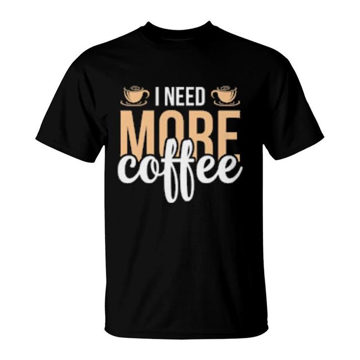 I Need More Coffe T-Shirt