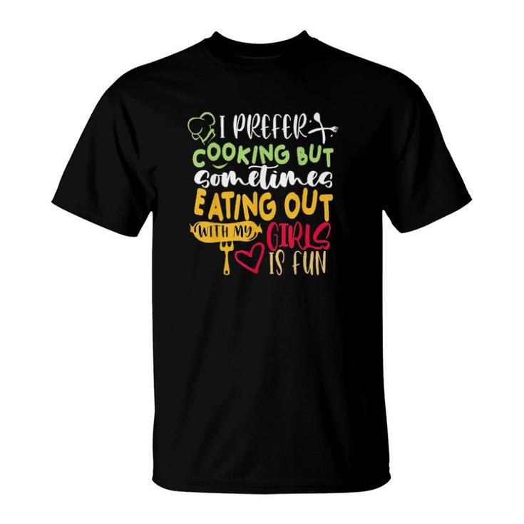 I Prefer Cooking But Eating Out With My Girls Is Fun Lesbian Tee  T-Shirt