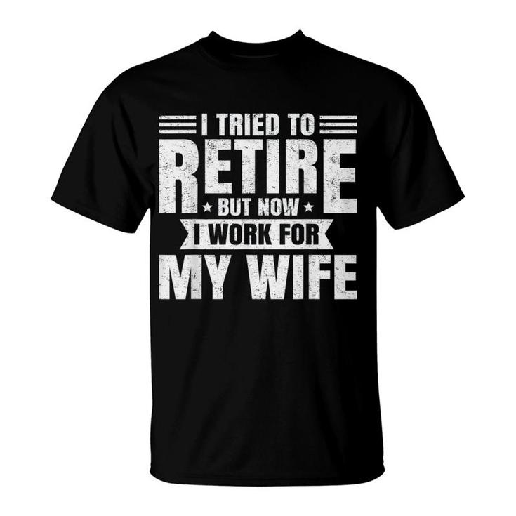 I Tried To Retire But Now I Work For My Wife Basic T-Shirt